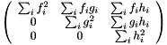 \[ \left( \begin{array}{c c c} \sum_i f_i^2 & \sum_i f_i g_i & \sum_i f_i h_i \\ 0 & \sum_i g_i^2 & \sum_i g_i h_i \\ 0 & 0 & \sum_i h_i^2 \end{array} \right) \]